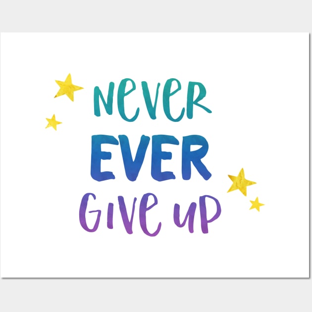 Never Ever Give Up - Inspirational Teacher Gift for Student Motivation Wall Art by girlgetstarted